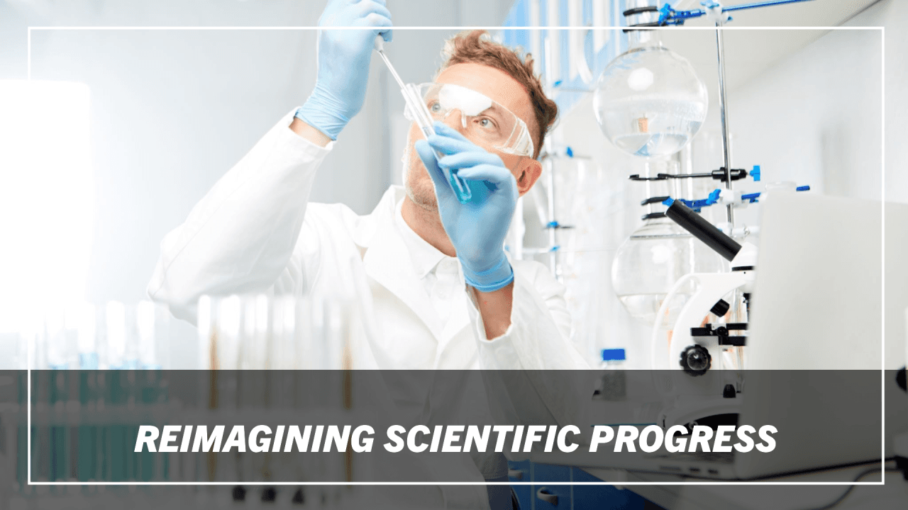 A scientist in a lab examining a test tube, captioned Reimagining Scientific Progress